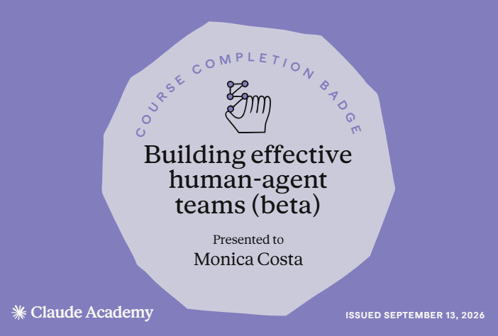 Building Effective Human-Agent Teams (Beta) | Claude Academy Completion Badge Claude Academy completion badge for Building Effective Human-Agent Teams (Beta), issued to Monica Costa